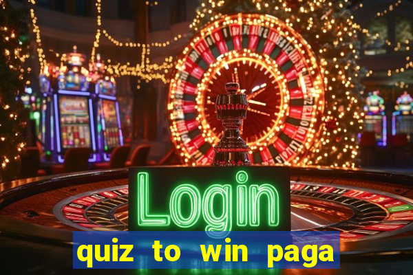 quiz to win paga mesmo quiz money paga mesmo